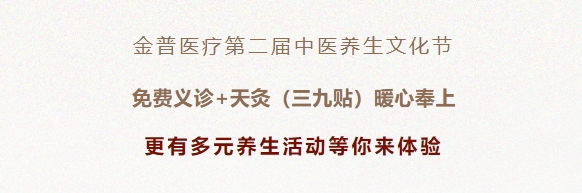 金普醫(yī)療第二屆中醫(yī)養(yǎng)生文化節(jié)：免費(fèi)義診+天灸（三九貼）暖心奉上！更有多元養(yǎng)生活動(dòng)等你來(lái)體驗(yàn)！